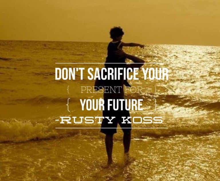 don't sacrifice your present for your future