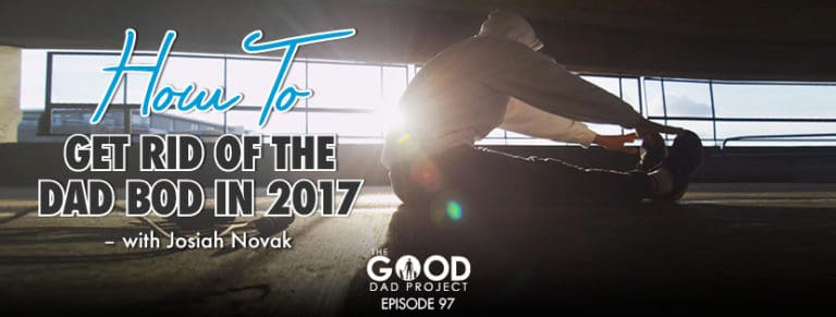 how to get rid of the dad bod Josiah Novak