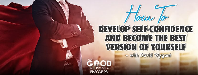 how to develop self-confidence and become the best version of yourself David Wygant
