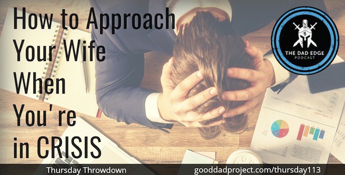 Approach Your Wife When You’re in Crisis