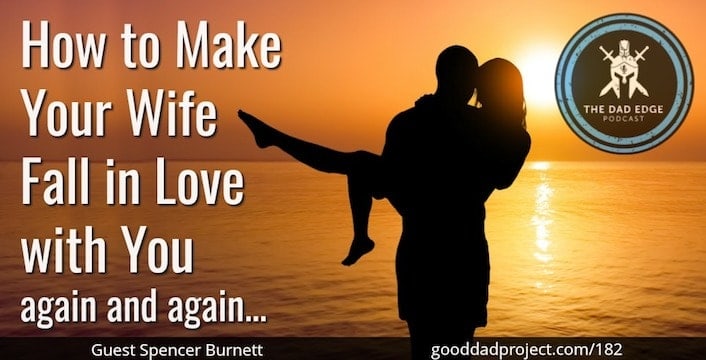 How to Make Your Wife Fall in Love with You Again and Again with Spencer Burnett