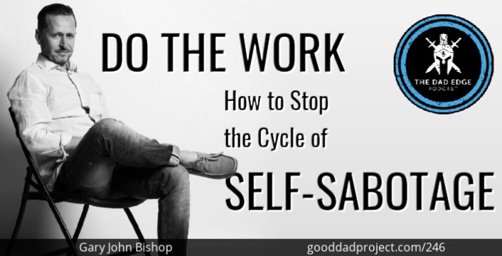 do the work self sabotage Gary John Bishop