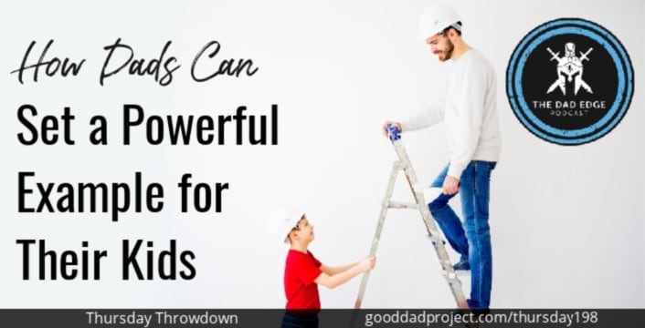 How Dads Can Set a Powerful Example for Their Kids