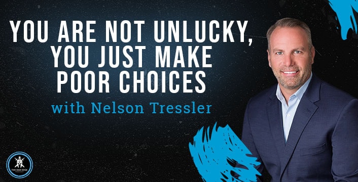 You Are Not Unlucky, You Just Make Poor Choices with Nelson Tressler