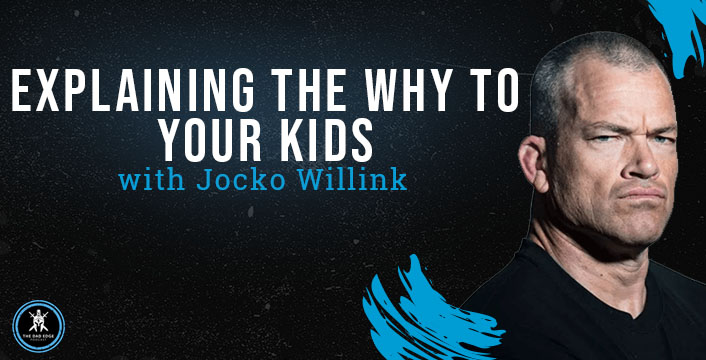 Explaining the Why to Your Kids with Jocko Willink
